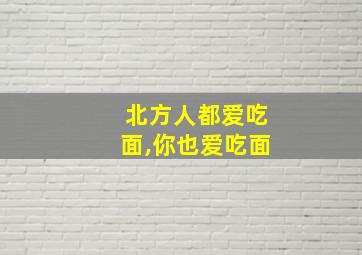 北方人都爱吃面,你也爱吃面