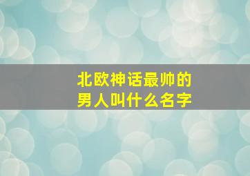 北欧神话最帅的男人叫什么名字