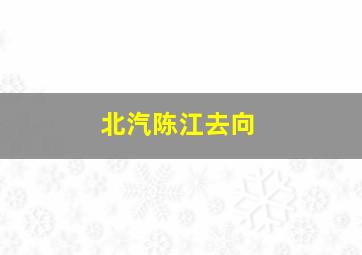 北汽陈江去向