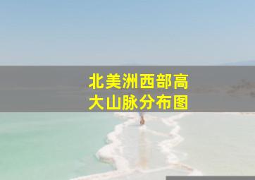 北美洲西部高大山脉分布图