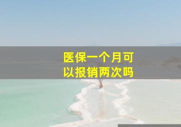 医保一个月可以报销两次吗