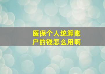 医保个人统筹账户的钱怎么用啊