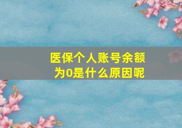 医保个人账号余额为0是什么原因呢