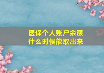 医保个人账户余额什么时候能取出来