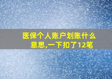 医保个人账户划账什么意思,一下扣了12笔