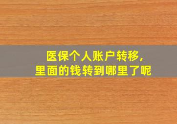 医保个人账户转移,里面的钱转到哪里了呢