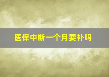 医保中断一个月要补吗