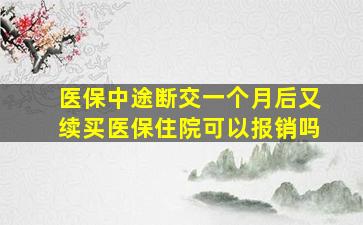 医保中途断交一个月后又续买医保住院可以报销吗