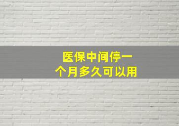 医保中间停一个月多久可以用