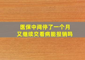 医保中间停了一个月又继续交看病能报销吗