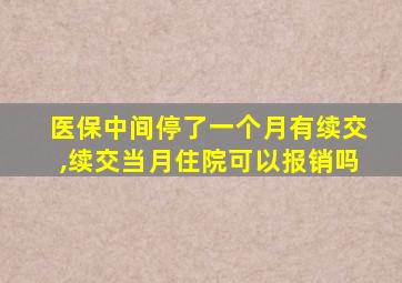 医保中间停了一个月有续交,续交当月住院可以报销吗