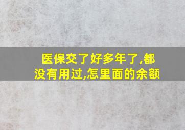 医保交了好多年了,都没有用过,怎里面的余额