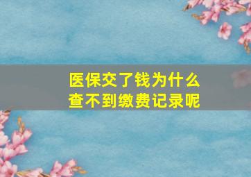 医保交了钱为什么查不到缴费记录呢