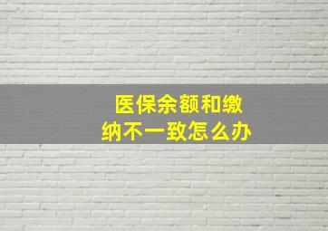 医保余额和缴纳不一致怎么办