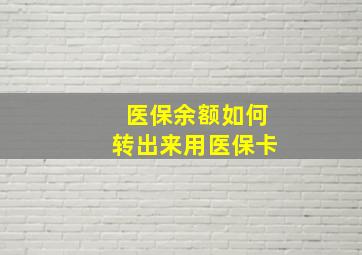 医保余额如何转出来用医保卡