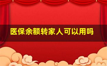 医保余额转家人可以用吗