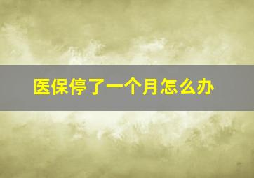 医保停了一个月怎么办