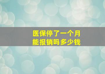 医保停了一个月能报销吗多少钱