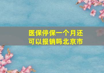 医保停保一个月还可以报销吗北京市