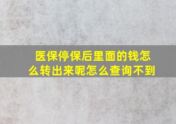 医保停保后里面的钱怎么转出来呢怎么查询不到