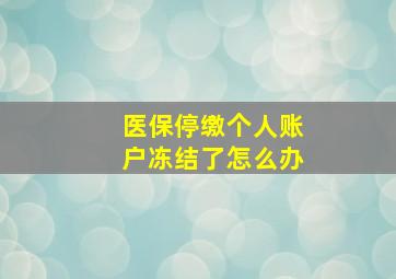 医保停缴个人账户冻结了怎么办