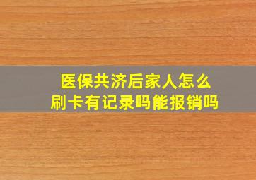 医保共济后家人怎么刷卡有记录吗能报销吗