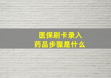 医保刷卡录入药品步骤是什么