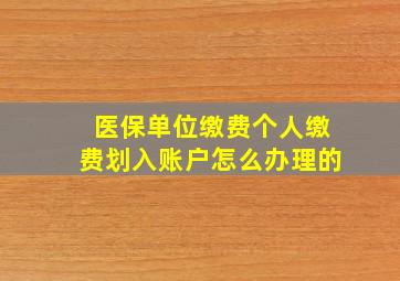 医保单位缴费个人缴费划入账户怎么办理的