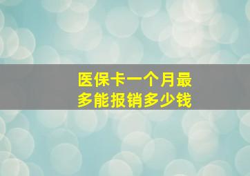 医保卡一个月最多能报销多少钱