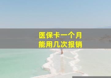 医保卡一个月能用几次报销