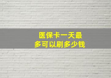 医保卡一天最多可以刷多少钱