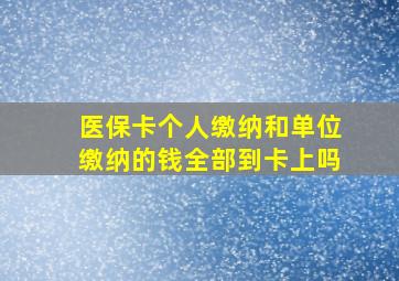 医保卡个人缴纳和单位缴纳的钱全部到卡上吗