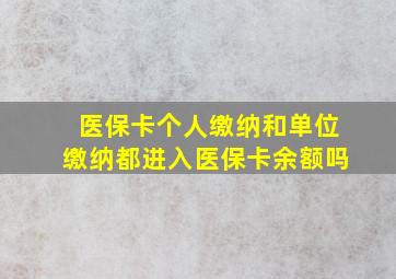 医保卡个人缴纳和单位缴纳都进入医保卡余额吗