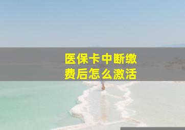 医保卡中断缴费后怎么激活