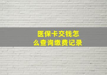 医保卡交钱怎么查询缴费记录