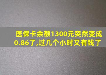 医保卡余额1300元突然变成0.86了,过几个小时又有钱了