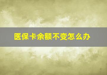 医保卡余额不变怎么办