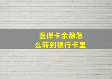 医保卡余额怎么转到银行卡里