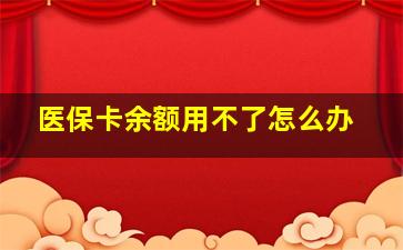 医保卡余额用不了怎么办