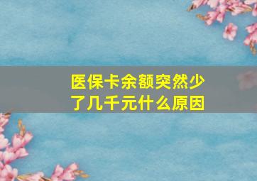 医保卡余额突然少了几千元什么原因