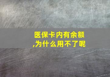 医保卡内有余额,为什么用不了呢