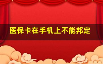 医保卡在手机上不能邦定