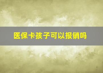 医保卡孩子可以报销吗