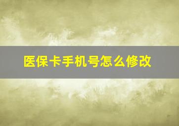 医保卡手机号怎么修改