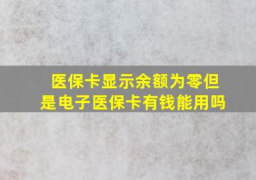 医保卡显示余额为零但是电子医保卡有钱能用吗