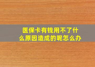 医保卡有钱用不了什么原因造成的呢怎么办