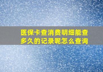 医保卡查消费明细能查多久的记录呢怎么查询