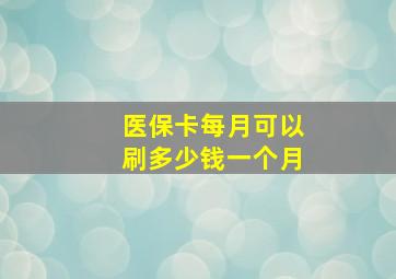 医保卡每月可以刷多少钱一个月