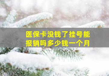 医保卡没钱了挂号能报销吗多少钱一个月