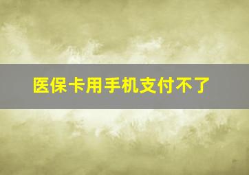 医保卡用手机支付不了